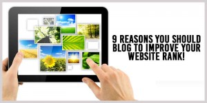 9 Reasons you Should You Blog to Improve Website Rank!