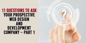 11 Questions to ask your Prospective Web Design and Development Company - Part 1