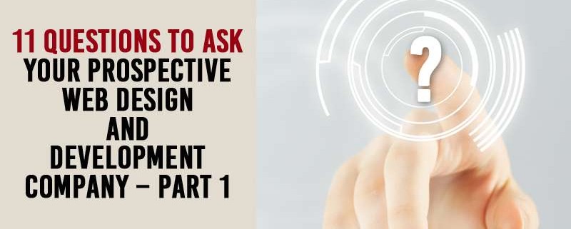 11 Questions to ask your Prospective Web Design and Development Company - Part 1