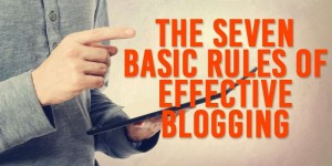The Seven Basic Rules of Effective Blogging