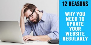 12 Reasons Why You Need ToUpdate Your Website Regularly